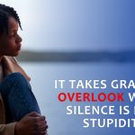 It Takes Grace To Overlook While Silence Is Not Stupidity